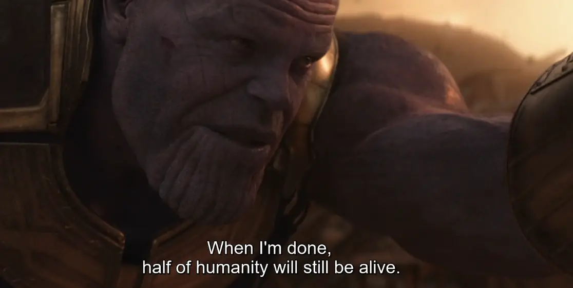 When I'm done, half of humanity will still be alive Thanos quote..